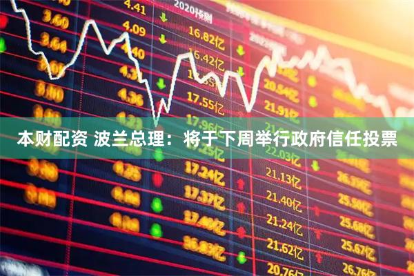 本财配资 波兰总理：将于下周举行政府信任投票