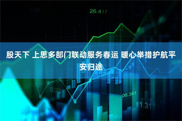 股天下 上思多部门联动服务春运 暖心举措护航平安归途